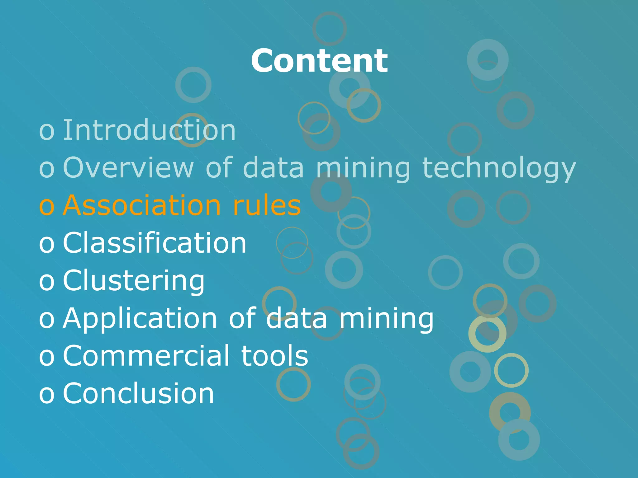 Introduction Overview of data mining technology Association rules Classification Clustering Application of data mining Commercial tools Conclusion Content 