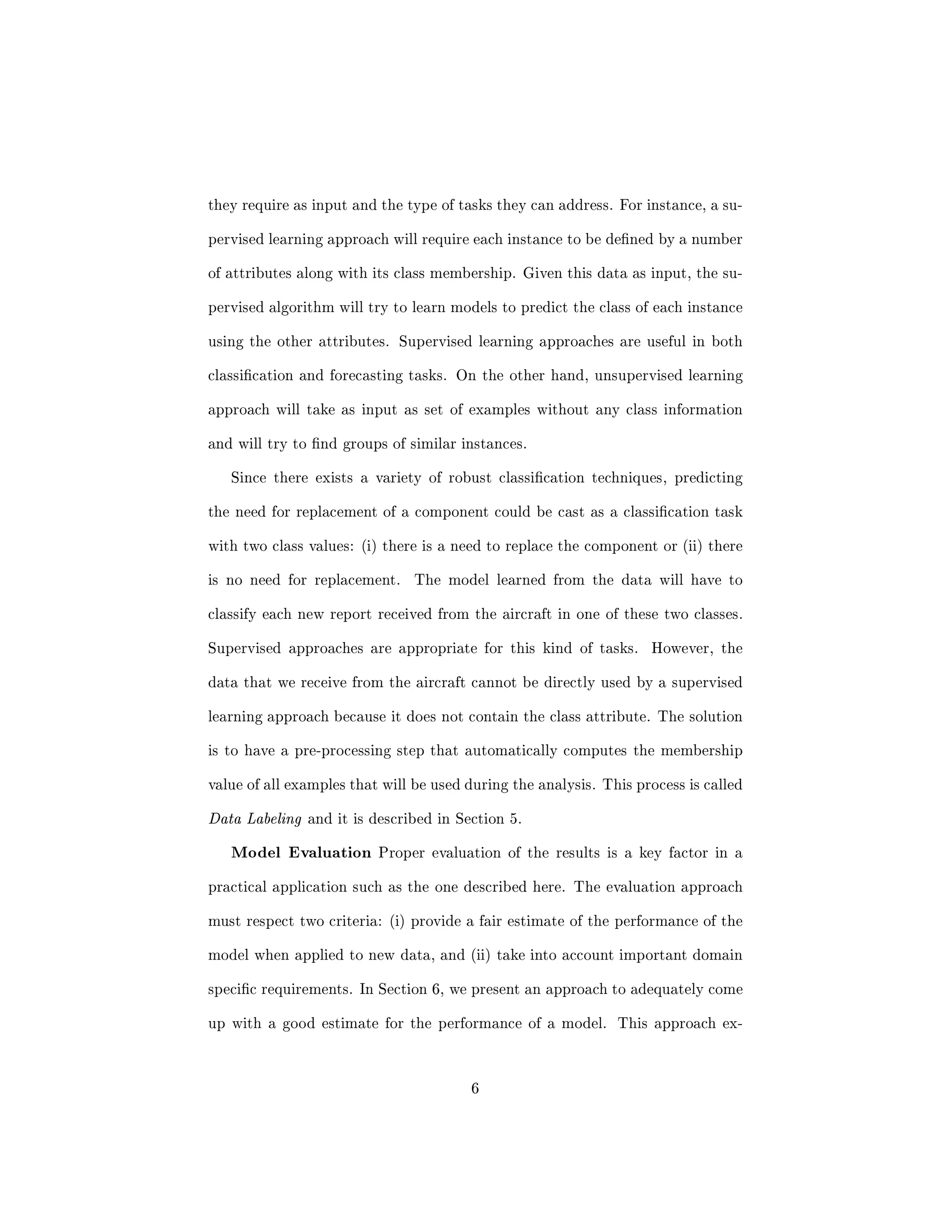 t from 
the approach developed in this paper are: prediction of problems in complex sys- 
tems (e.g.: trucks, ships, trains, and cars), prediction of problems with complex 
industrial equipment for which a lot of data is continuously acquired, and pre- 
diction of critical events in medical applications (e.g. Emergency Room care). 
The fact that the proposed approach relies on a minimal amount of domain 
speci 