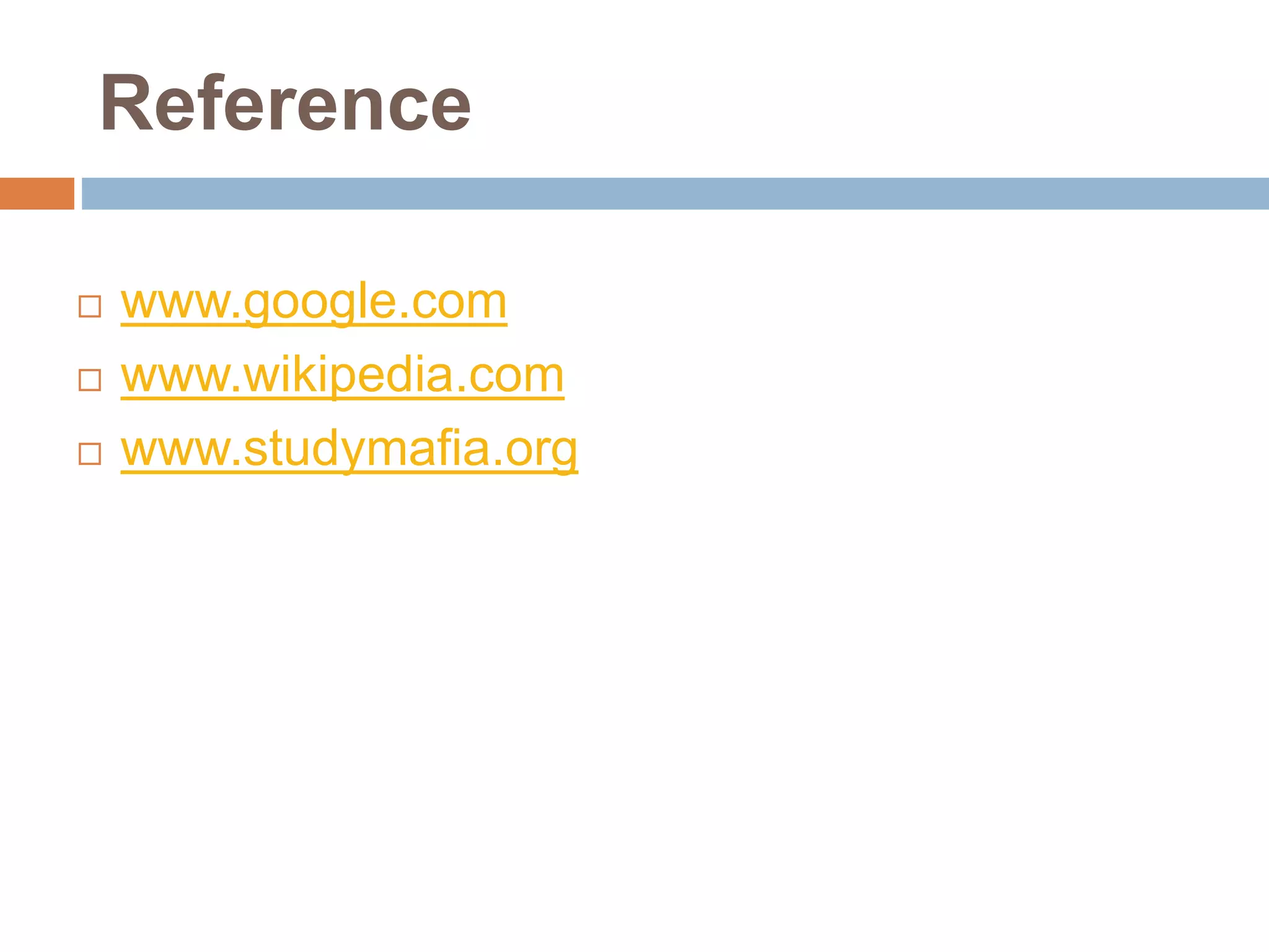 Reference
 www.google.com
 www.wikipedia.com
 www.studymafia.org
 