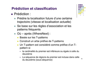 Prédiction et classification
38
 Prédiction :
 Prédire la localisation future d’une certaine
trajectoire (vitesse et loc...