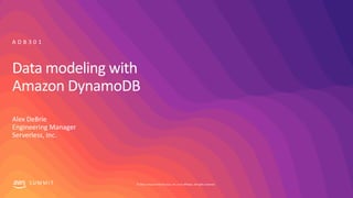 © 2019, Amazon Web Services, Inc. or its affiliates. All rights reserved.S U M M I T
Data modeling with
Amazon DynamoDB
Alex DeBrie
Engineering Manager
Serverless, Inc.
A D B 3 0 1
 