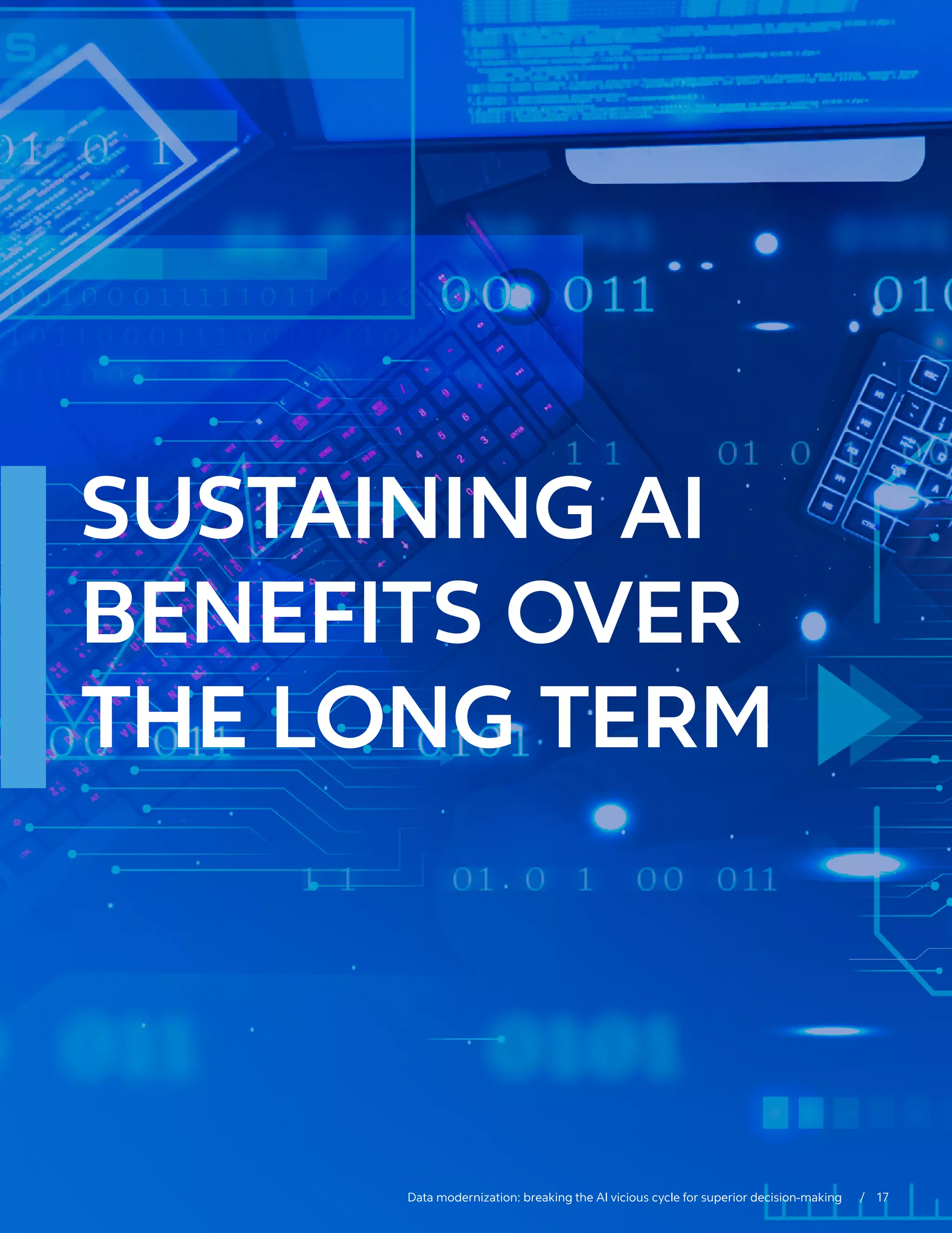 SUSTAINING AI
BENEFITS OVER
THE LONG TERM
Data modernization: breaking the AI vicious cycle for superior decision-making  / 17
 