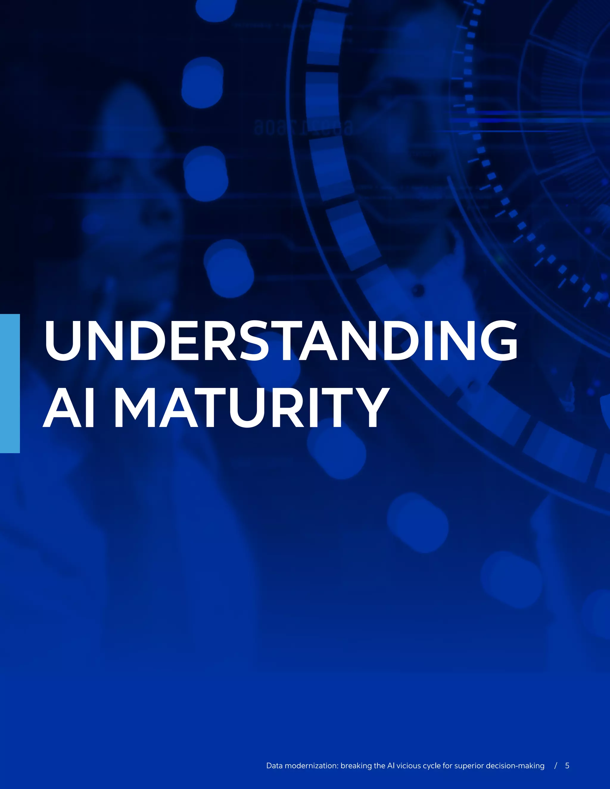 UNDERSTANDING
AI MATURITY
Data modernization: breaking the AI vicious cycle for superior decision-making  / 5
 