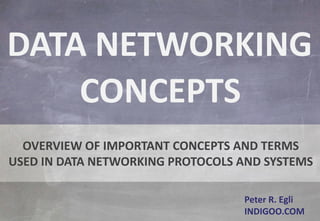 © Peter R. Egli 2015
1/54
Rev. 1.00
indigoo.comData Networking Concepts
Peter R. Egli
INDIGOO.COM
OVERVIEW OF IMPORTANT CONCEPTS AND TERMS
USED IN DATA NETWORKING PROTOCOLS AND SYSTEMS
DATA NETWORKING
CONCEPTS
 