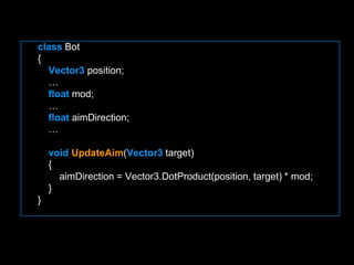 class Bot{Vector3 position;…float mod;…float aimDirection;…voidUpdateAim(Vector3 target)    {        aimDirection = Vector3.DotProduct(position, target) * mod;    }}