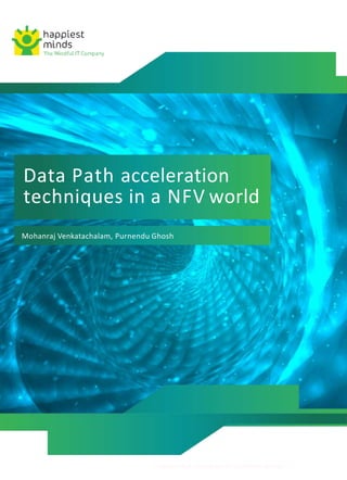 Data Path acceleration
techniques in a NFV world
©Happiest Minds Technologies Pvt. Ltd. All RightsReserved
Mohanraj Venkatachalam, Purnendu Ghosh
 