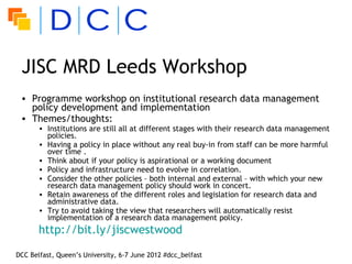 JISC MRD Leeds Workshop
 • Programme workshop on institutional research data management
   policy development and implemen...