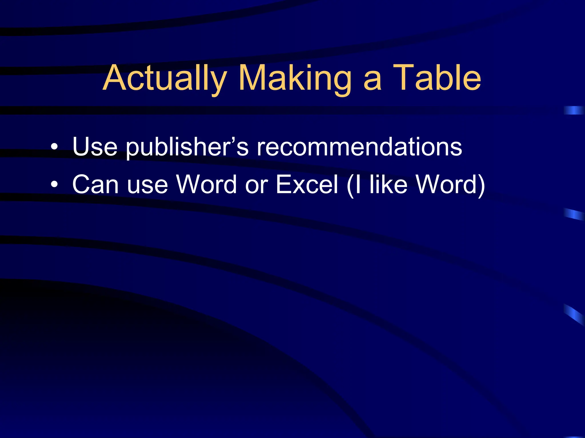 Actually Making a Table
• Use publisher’s recommendations
• Can use Word or Excel (I like Word)
 
