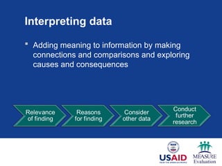 Interpreting data
 Adding meaning to information by making
connections and comparisons and exploring
causes and consequences
 