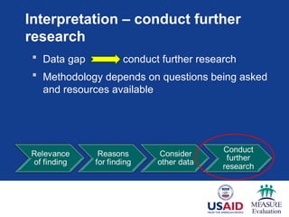 Interpretation – conduct further
research
 Data gap conduct further research
 Methodology depends on questions being asked
and resources available
 