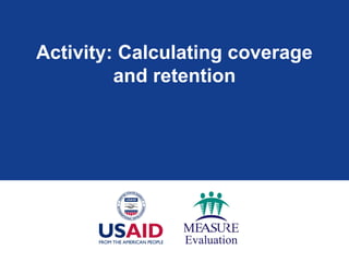 Activity: Calculating coverage
and retention
 