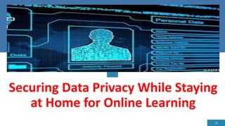Securing Data Privacy While Staying
at Home for Online Learning
20
 
