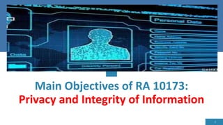 Main Objectives of RA 10173:
Privacy and Integrity of Information
3
 