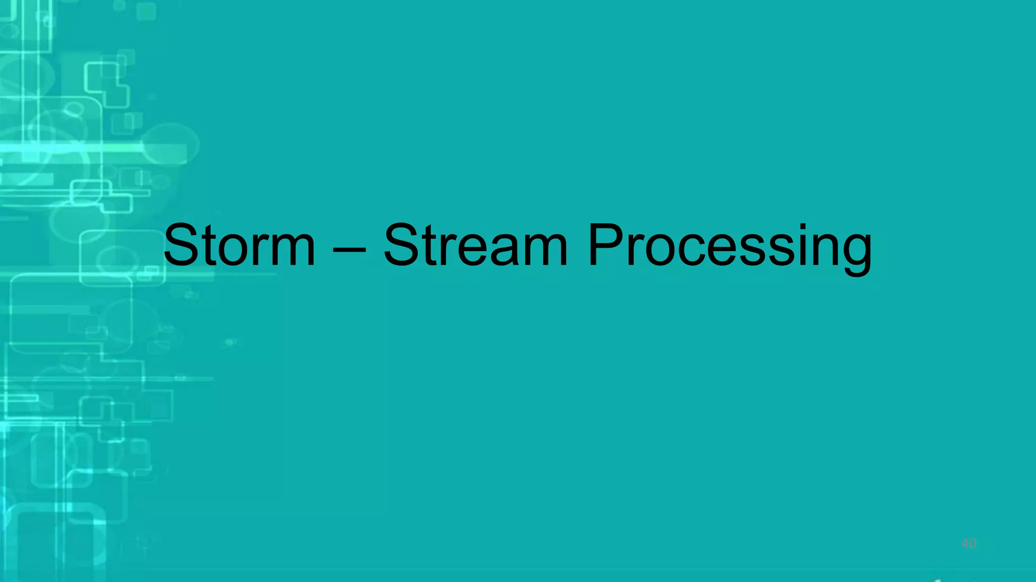 Storm – Stream Processing
40
 