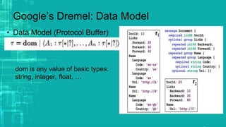 Google’s Dremel: Data Model
• Data Model (Protocol Buffer)
dom is any value of basic types:
string, integer, float, …
 