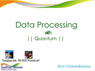 Atul Vishwakarma Data Processing  with || Quantum ||   