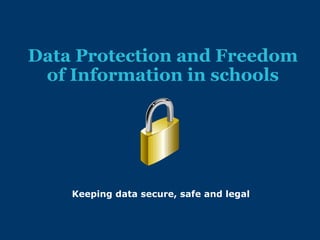 Data Protection and Freedom
of Information in schools

Keeping data secure, safe and legal

 