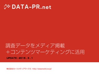 株式会社カーツメディアワークス http://www.kartz.co.jp/
調査データをメディア掲載
＋コンテンツマーケティングに活用
UPDATE : 2015 . 3 . 1
 