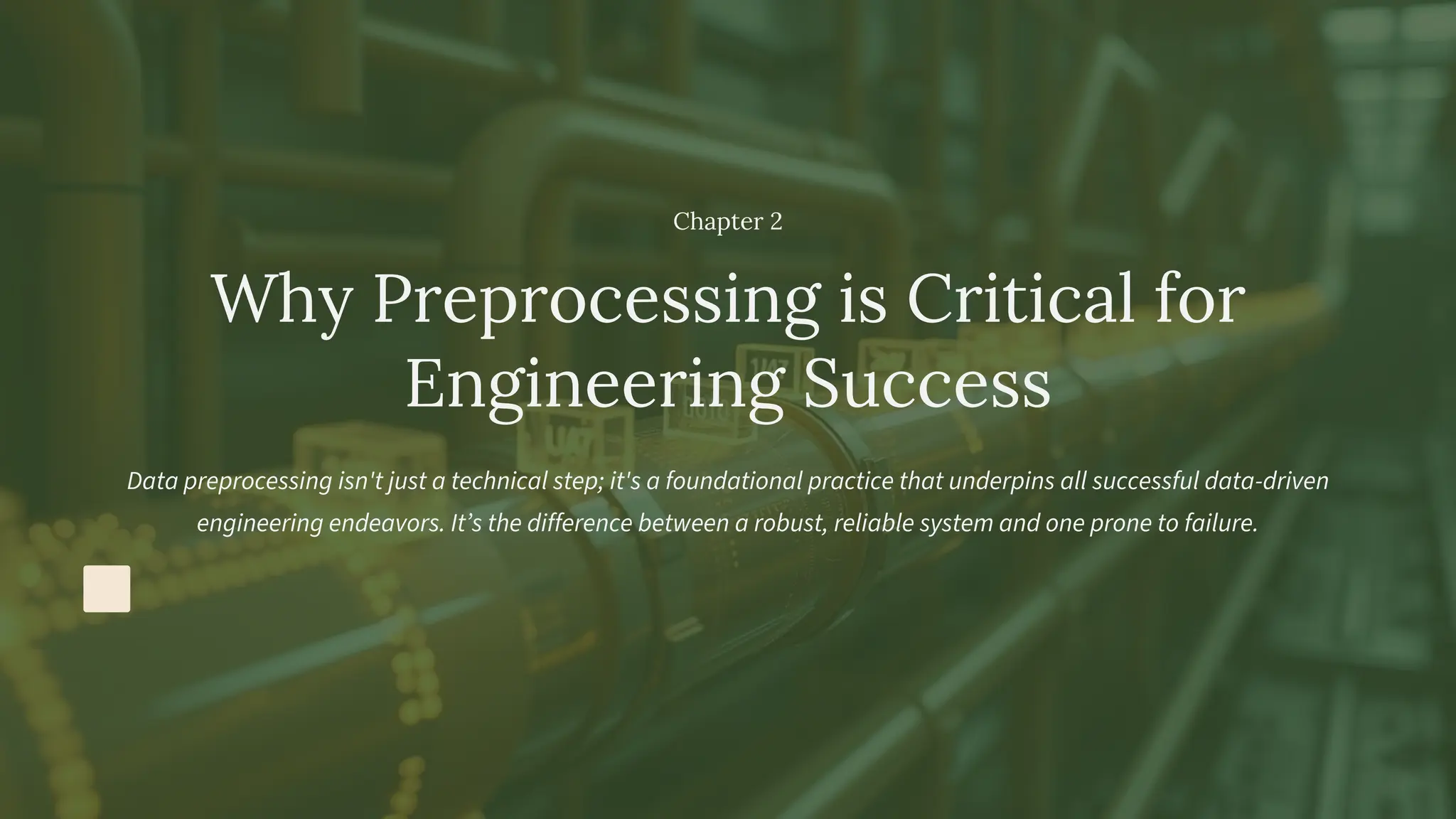 Chapter 2
Why Preprocessing is Critical for
Engineering Success
Data preprocessing isn't just a technical step; it's a foundational practice that underpins all successful data-driven
engineering endeavors. It’s the difference between a robust, reliable system and one prone to failure.
 