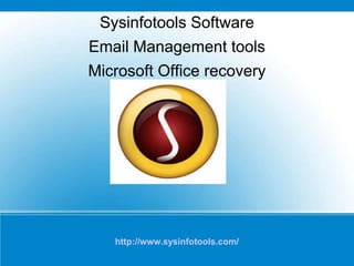 http://www.sysinfotools.com/
Sysinfotools Software
Email Management tools
Microsoft Office recovery
 