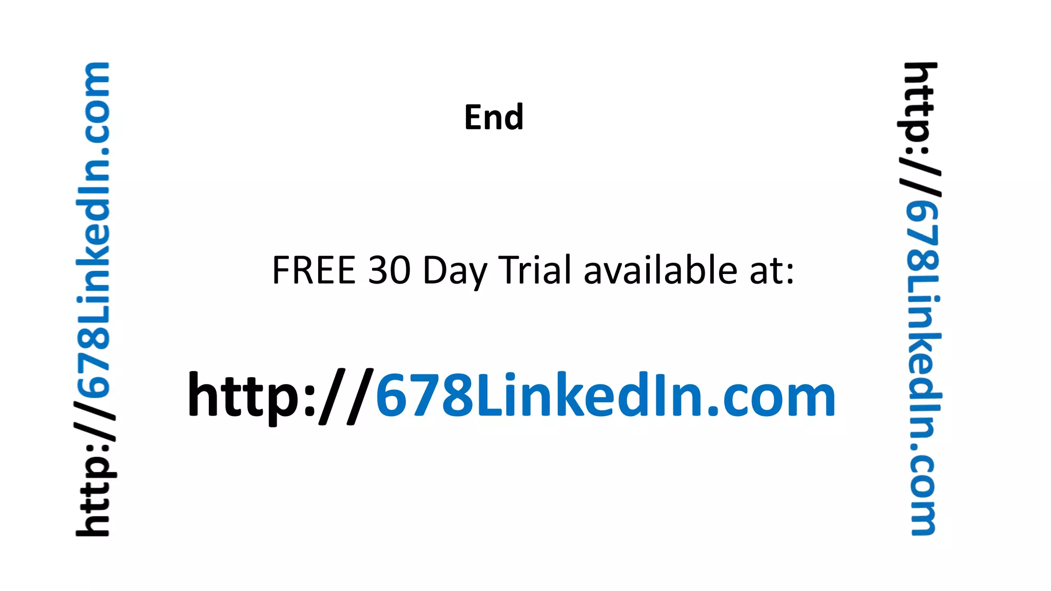 End
FREE 30 Day Trial available at:
http://678LinkedIn.com
 