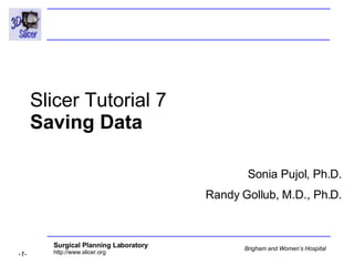 Slicer Tutorial 7 Saving Data Sonia Pujol, Ph.D. Randy Gollub, M.D., Ph.D. 