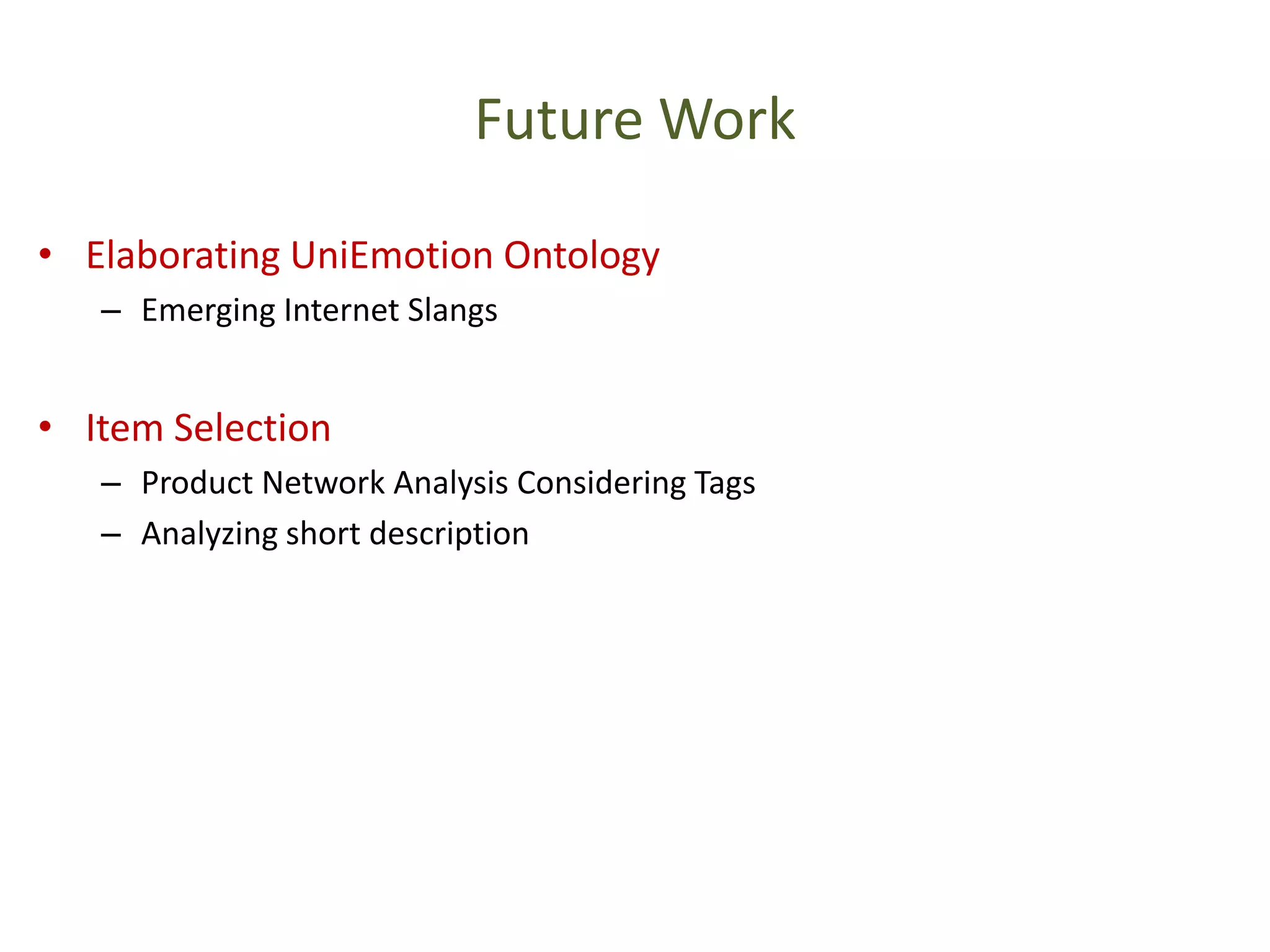 Future Work
• Elaborating UniEmotion Ontology
– Emerging Internet Slangs
• Item Selection
– Product Network Analysis Considering Tags
– Analyzing short description
 