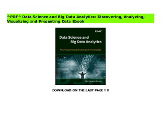 DOWNLOAD ON THE LAST PAGE !!!!
^PDF^ Data Science and Big Data Analytics: Discovering, Analyzing, Visualizing and Presenting Data books Data Science and Big Data Analytics is about harnessing the power of data for new insights. The book covers the breadth of activities and methods and tools that Data Scientists use. The content focuses on concepts, principles and practical applications that are applicable to any industry and technology environment, and the learning is supported and explained with examples that you can replicate using open-source software. This book will help you:Become a contributor on a data science team Deploy a structured lifecycle approach to data analytics problems Apply appropriate analytic techniques and tools to analyzing big data Learn how to tell a compelling story with data to drive business action Prepare for EMC Proven Professional Data Science Certification Corresponding data sets are available at www.wiley.com/go/9781118876138. Get started discovering, analyzing, visualizing, and presenting data in a meaningful way today!
^PDF^ Data Science and Big Data Analytics: Discovering, Analyzing,
Visualizing and Presenting Data Ebook
 