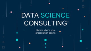 Here is where your
presentation begins
DATA SCIENCE
CONSULTING
 