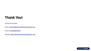 Thank You!
Contact Information:
Email: connect@bostoninstituteofanalytics.org
Phone: +91 96190 00123
Website: https://bostoninstituteofanalytics.org/
 