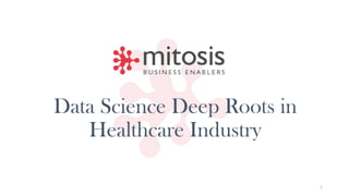 Data Science Deep Roots in
Healthcare Industry
1
 