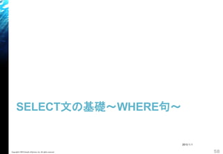 SELECT文の基礎～WHERE句～
Copyright© 2018 Growth xPartners, Inc. All rights reserved. 58
2015/1/1
 