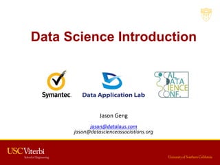 Data Science Introduction
Jason Geng
jason@datalaus.com
jason@datascienceassociations.org
 