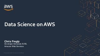 © 2020, Amazon Web Services, Inc. or its Affiliates.
Chris Fregly
Developer Advocate AI/ML
Amazon Web Services
Data Science on AWS
 