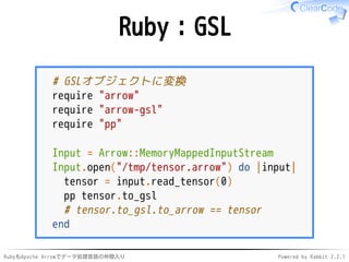 RubyもApache Arrowでデータ処理言語の仲間入り Powered by Rabbit 2.2.1
Ruby：GSL
# GSLオブジェクトに変換
require "arrow"
require "arrow-gsl"
require...