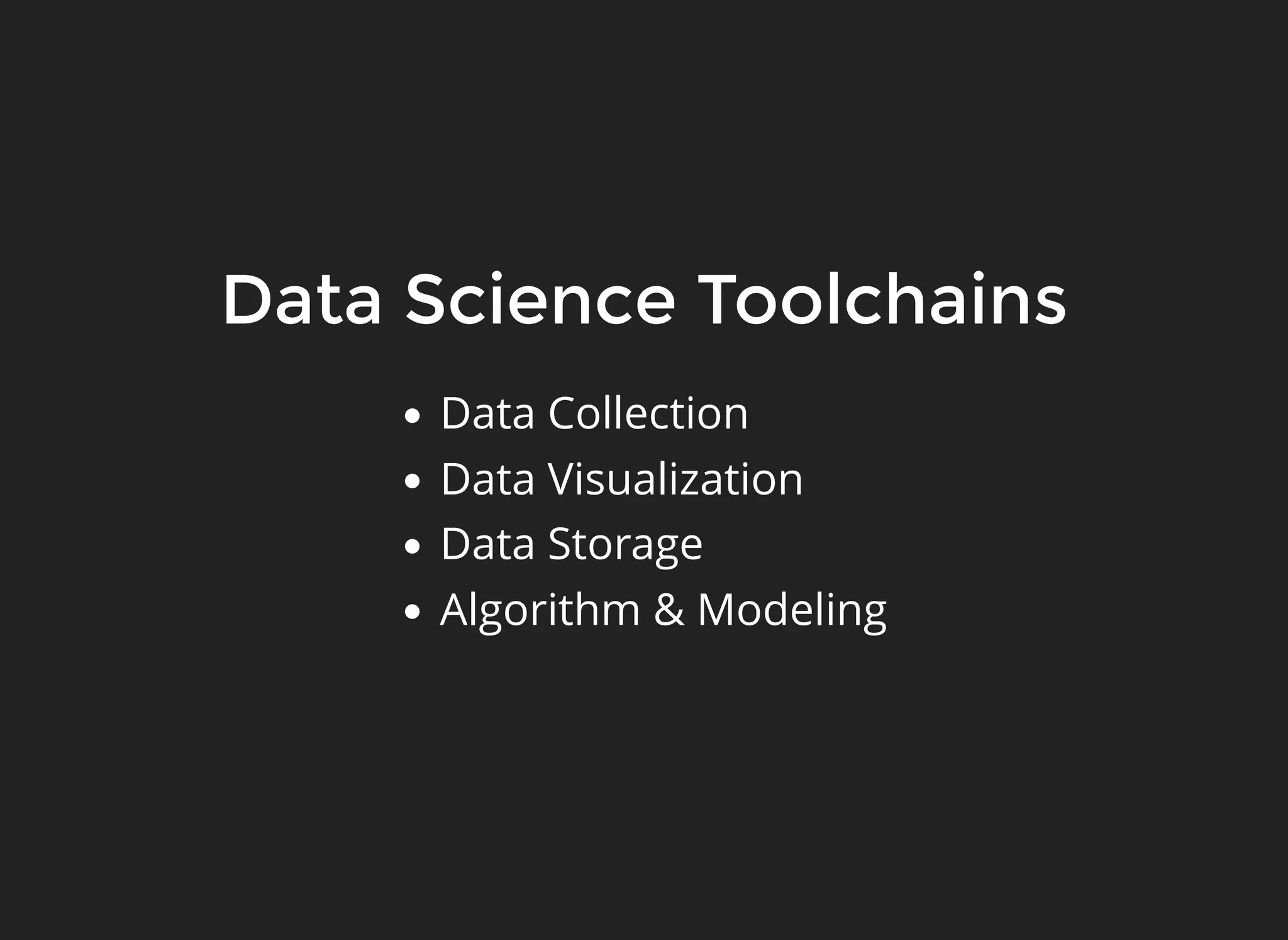 Data Science Toolchains
Data Collection
Data Visualization
Data Storage
Algorithm & Modeling
 