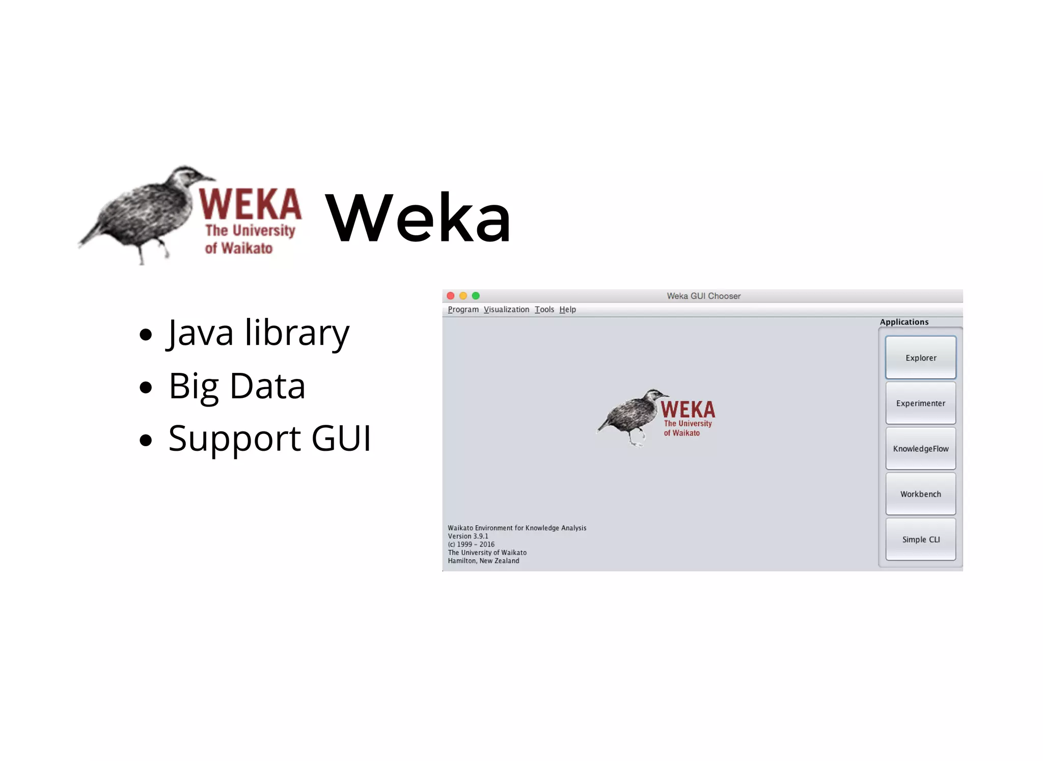 Weka
Java library
Big Data
Support GUI
 