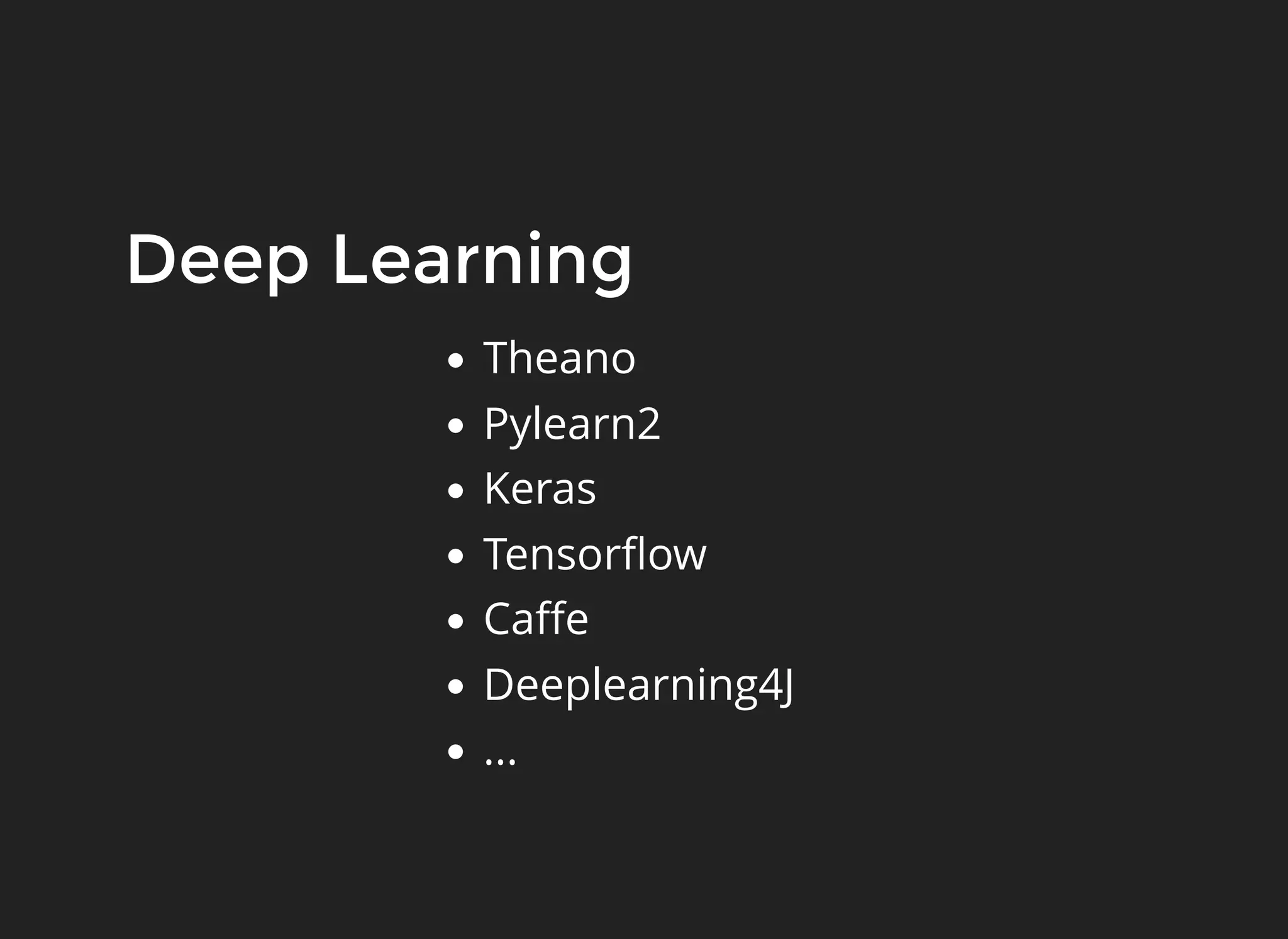Deep Learning
Theano
Pylearn2
Keras
Tensorﬂow
Caﬀe
Deeplearning4J
...
 