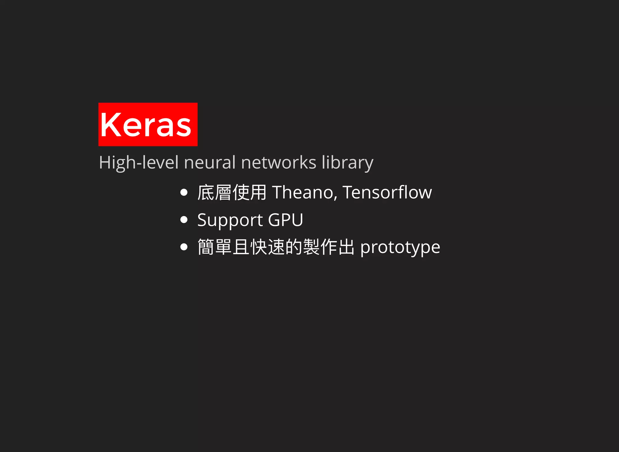 Keras
Theano, Tensorﬂow
Support GPU
prototype
High-level neural networks library
 