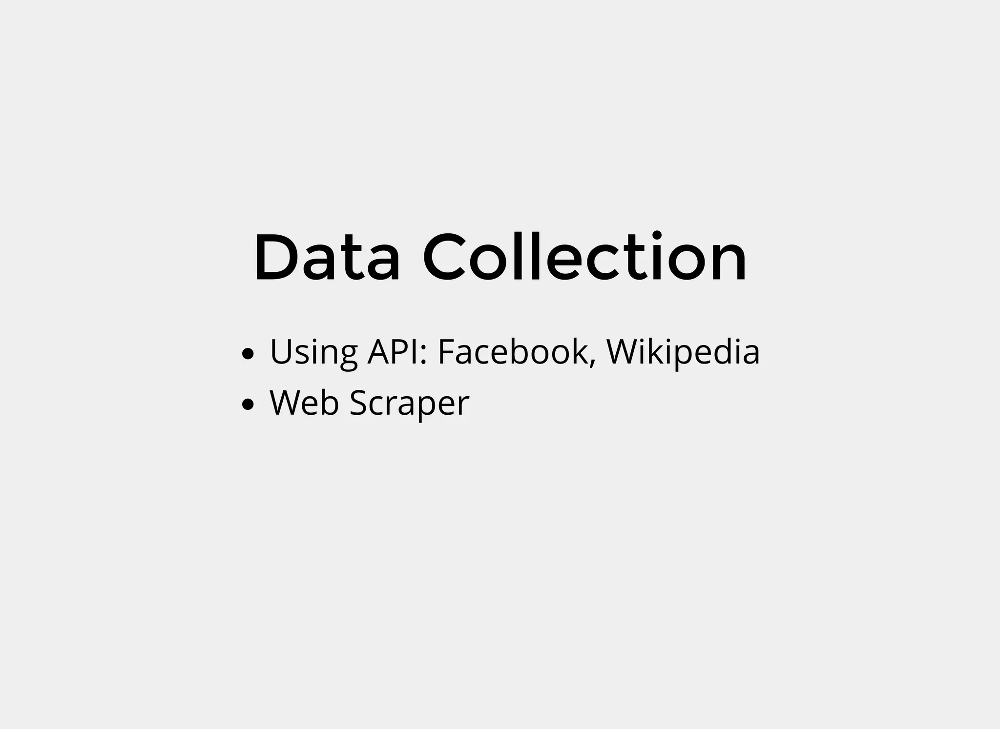 Data Collection
Using API: Facebook, Wikipedia
Web Scraper
 