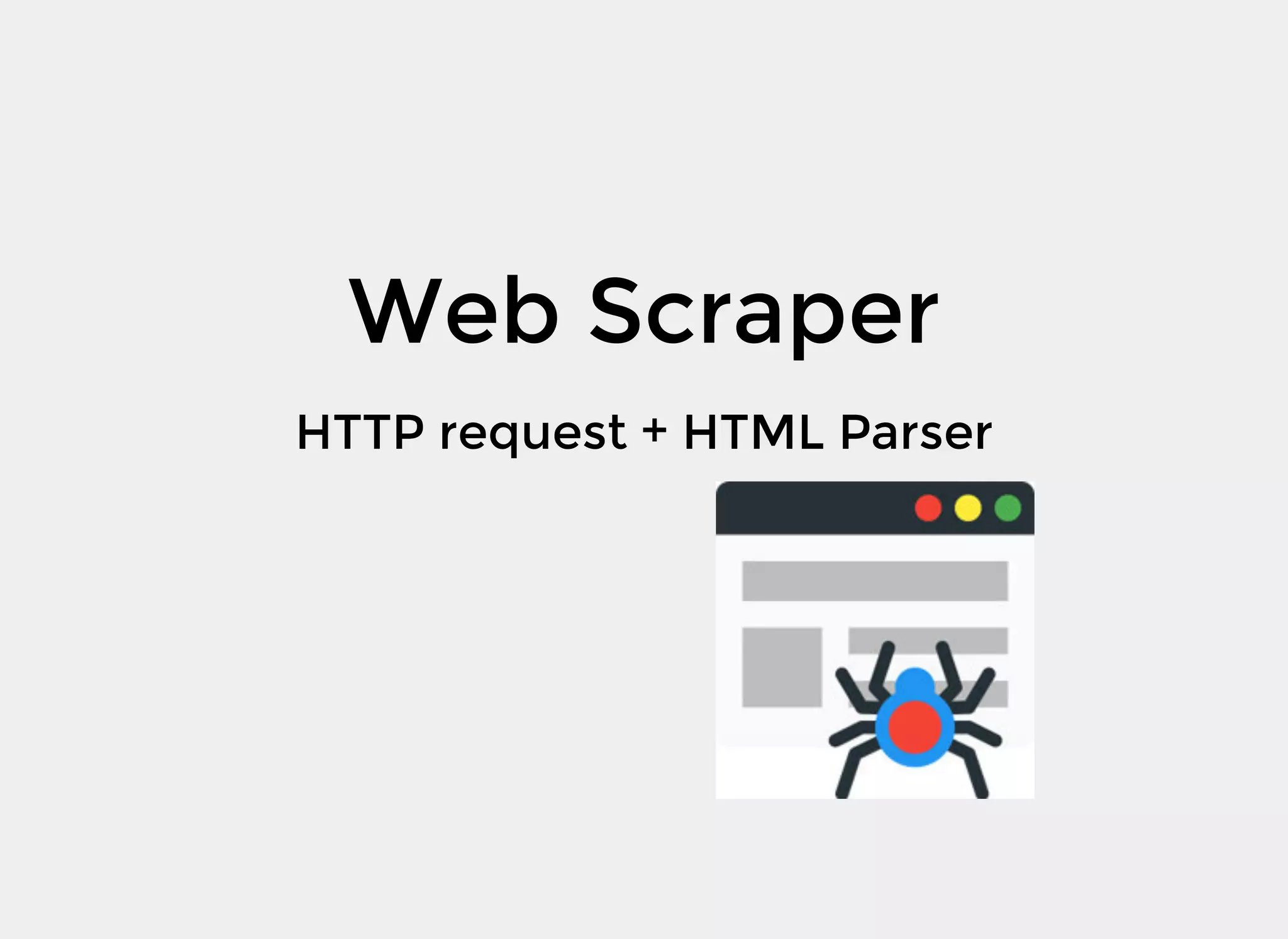 Web Scraper
HTTP request + HTML Parser
 