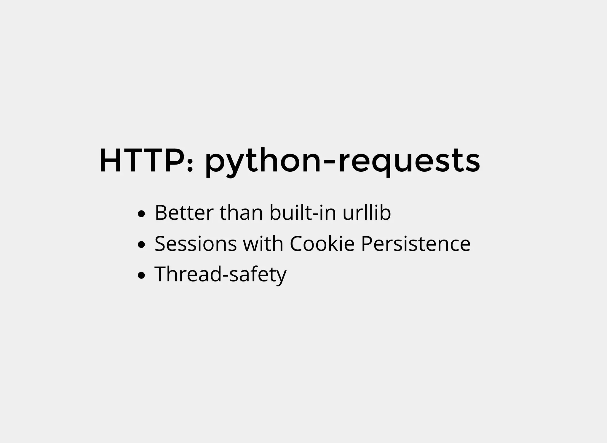 HTTP: python-requests
Better than built-in urllib
Sessions with Cookie Persistence
Thread-safety
 