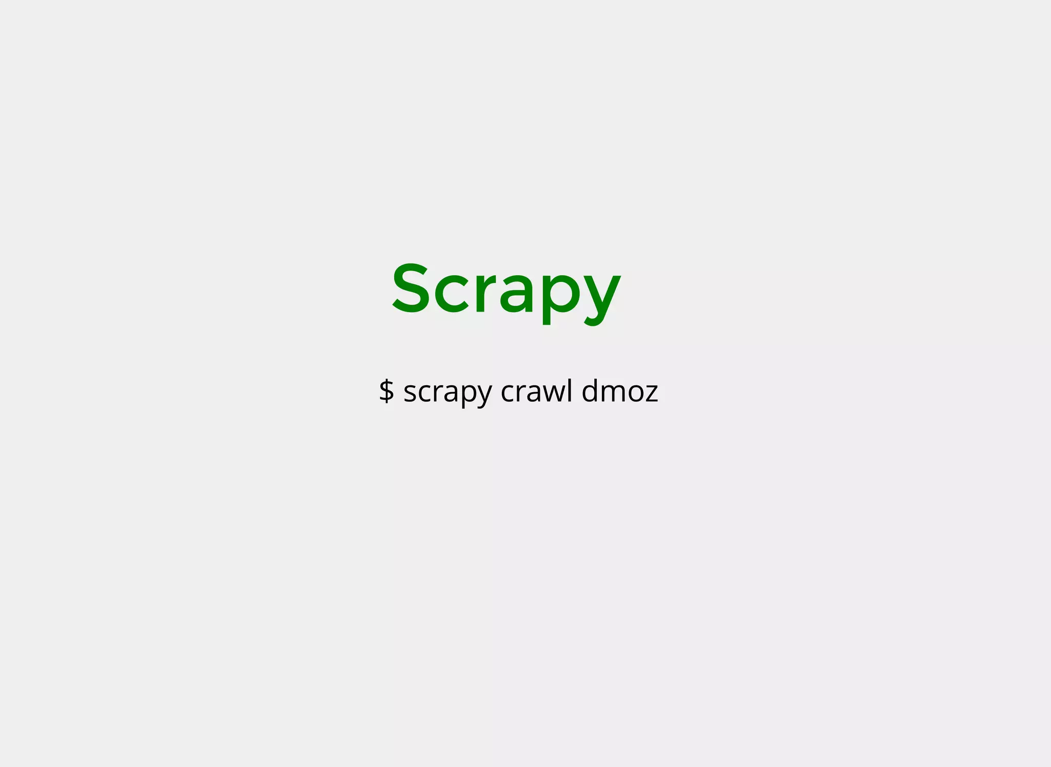 $ scrapy crawl dmoz
Scrapy
 