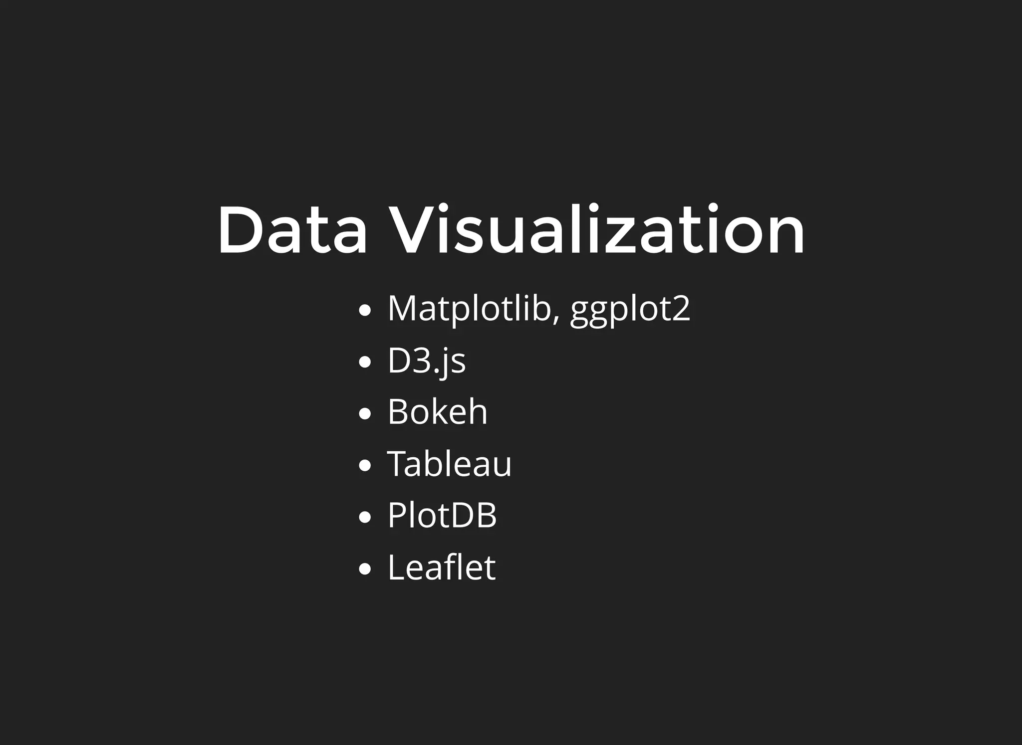 Data Visualization
Matplotlib, ggplot2
D3.js
Bokeh
Tableau
PlotDB
Leaﬂet
 