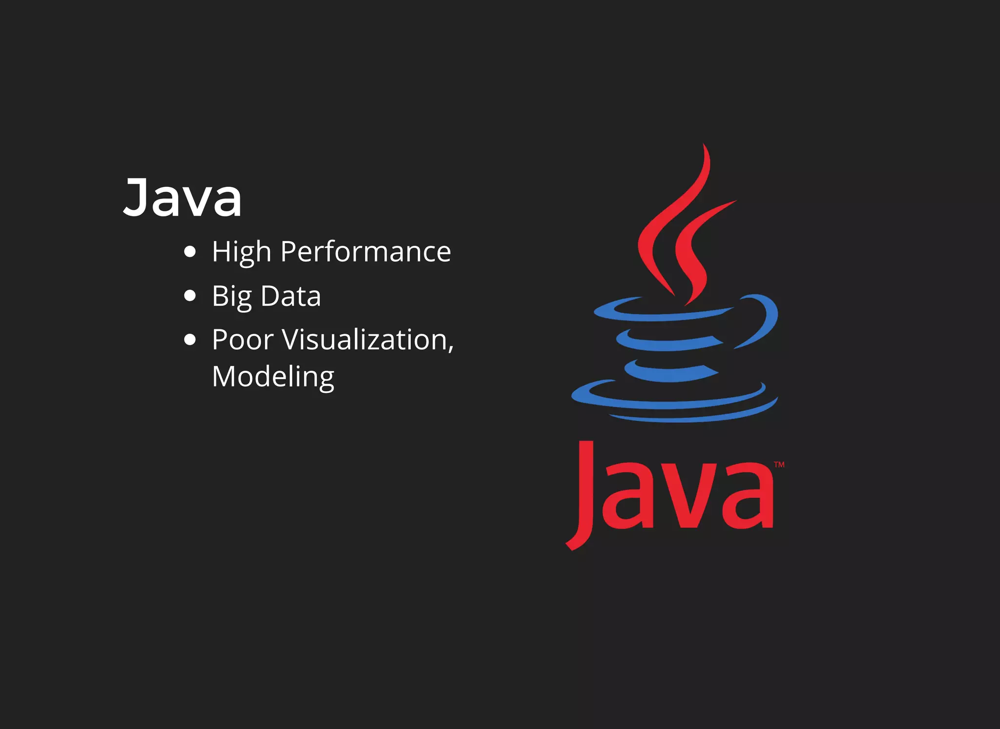 High Performance
Big Data
Poor Visualization,
Modeling
Java
 