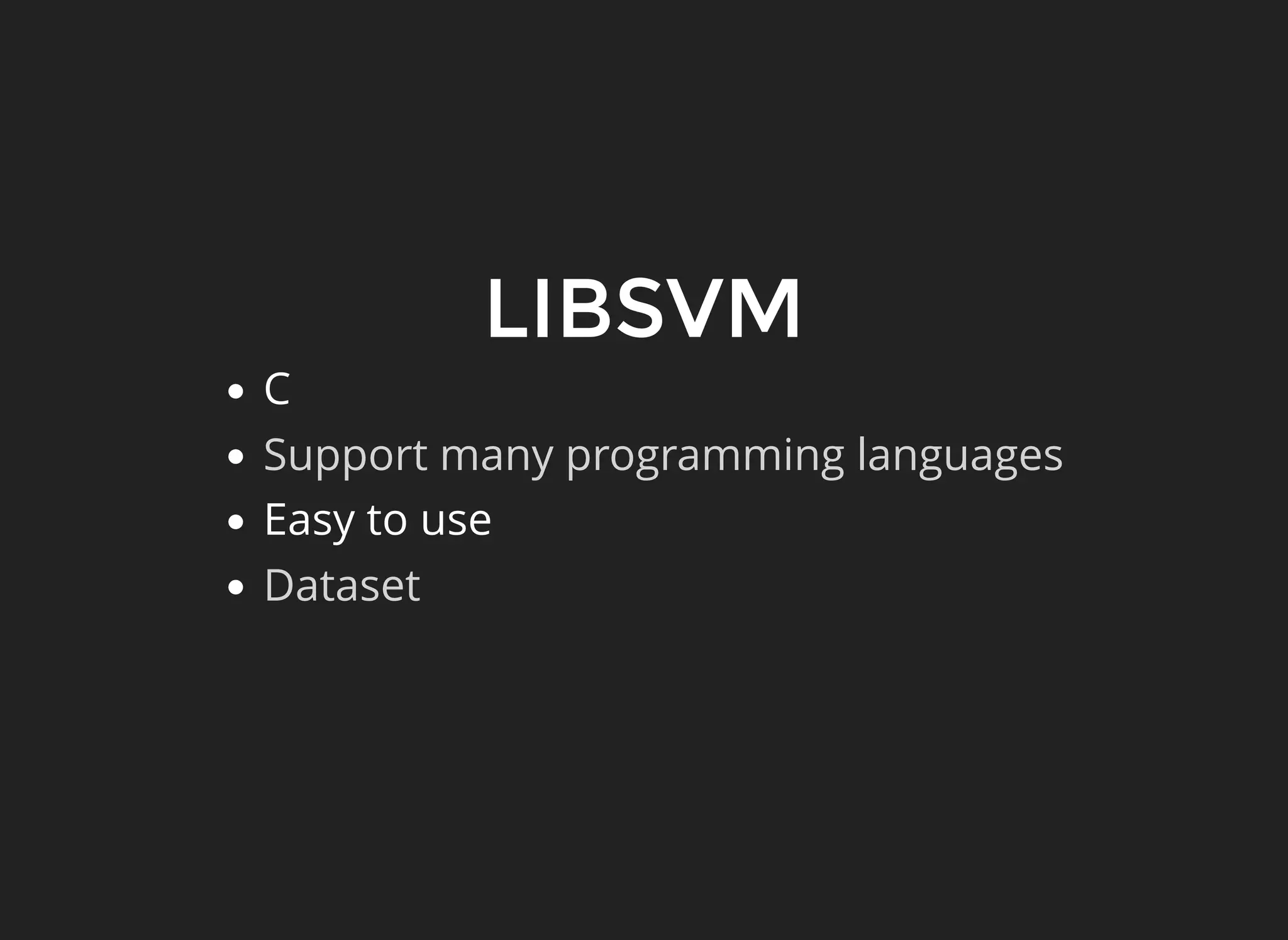 LIBSVM
C
Easy to use
Support many programming languages
Dataset
 