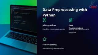 Data Preprocessing with
Python
Missing Values
Handling missing data points
Data
Transformation
Scaling, normalization, and
encoding
Feature Scaling
Standardizing feature values
 