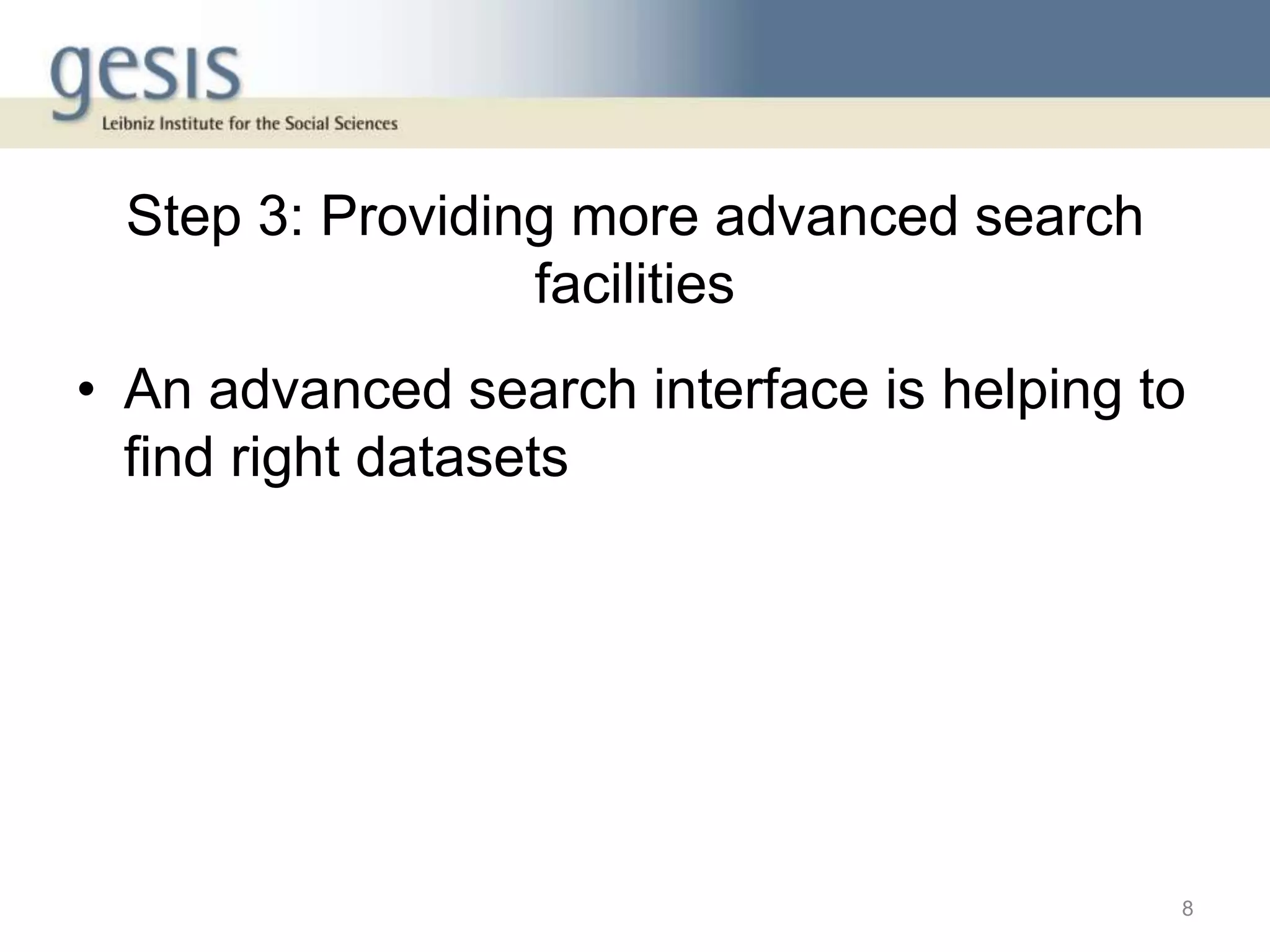 Step 3: Providing more advanced search
facilities
• An advanced search interface is helping to
find right datasets
8