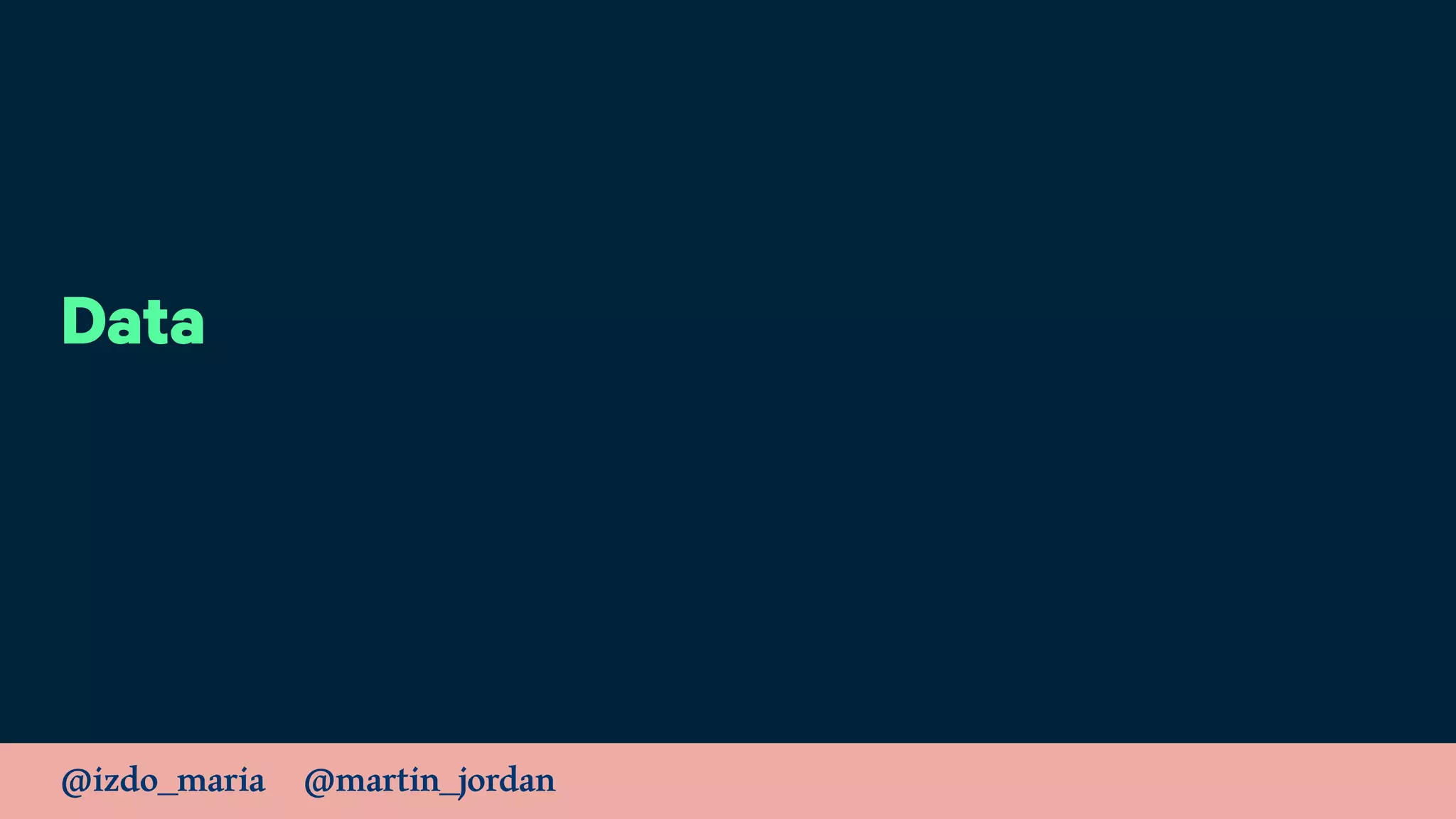 @izdo_maria @martin_jordan
Data
 