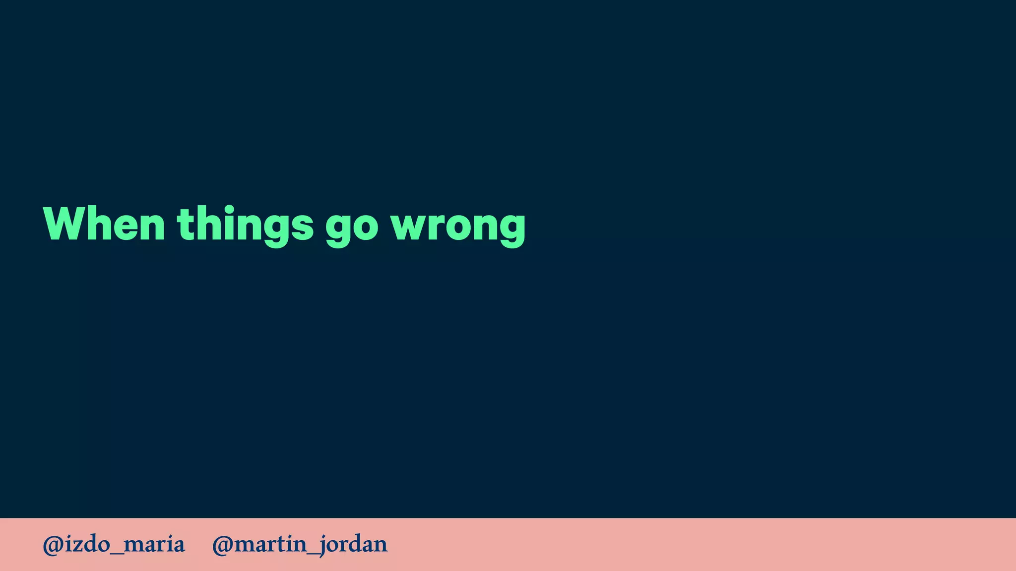 @izdo_maria @martin_jordan
When things go wrong
 